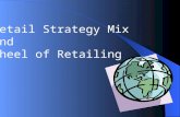 Retail Strategy Mix and Wheel of Retailing. Retailer Strategy Mix A strategy mix is the retailer’s specific combination of:  store location,  operating.