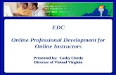 Virtual Virginia EDC Online Professional Development for Online Instructors Presented by: Cathy Cheely Director of Virtual Virginia EDC Online Professional.