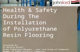 Health & Safety During The Installation of Polyurethane Resin Flooring Presented By: Dr Derrick Hulett Group Compliance Manager – John Lord Group of Companies.