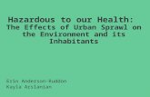 Hazardous to our Health: The Effects of Urban Sprawl on the Environment and its Inhabitants Erin Anderson-Ruddon Kayla Arslanian.
