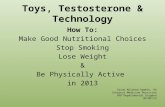 Toys, Testosterone & Technology How To: Make Good Nutritional Choices Stop Smoking Lose Weight & Be Physically Active in 2013 Sarah Mildred Gamble, DO.