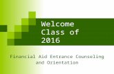 Welcome Class of 2016 Financial Aid Entrance Counseling and Orientation.