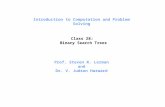 Introduction to Computation and Problem Solving Class 28: Binary Search Trees Prof. Steven R. Lerman and Dr. V. Judson Harward.