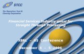 Financial Services Industry quest for Straight Through Processing XBRL – US Conference December 4 – 5 2006 XBRL – US Conference December 4 – 5 2006.