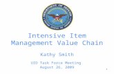 1 Intensive Item Management Value Chain Kathy Smith UID Task Force Meeting August 26, 2009.