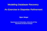 Modeling Database Recovery An Exercise in Stepwise Refinement Egon Börger Dipartimento di Informatica, Universita di Pisa boerger.