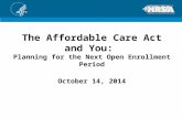 The Affordable Care Act and You: Planning for the Next Open Enrollment Period October 14, 2014.