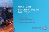 WHAT CAN ESTONIA SOLVE FOR YOU? KRISTI TIIVAS Estonian Investment Agency » investinestonia.com.