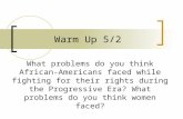 Warm Up 5/2 What problems do you think African- Americans faced while fighting for their rights during the Progressive Era? What problems do you think.