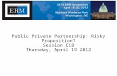 Public Private Partnership: Risky Proposition? Session C18 Thursday, April 19 2012.