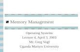 Memory Management Operating Systems Lecture 4, April 3, 2003 Mr. Greg Vogl Uganda Martyrs University.