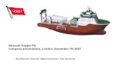 Mosvold Supply Plc Company presentation, London, November 7th.2007 Roy Mosvold, Chairman, Magne Kristiansen, John Bernander.