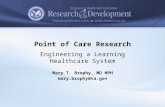 Engineering a Learning Healthcare System Mary T. Brophy, MD MPH mary.brophy@va.gov Point of Care Research.