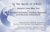 In the World of Ethics : Rotary’s Four-Way Test And Rutland Institute’s Toolbox Approach and Decision Framework Presented by Linda M. Gallicchio District.