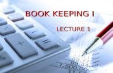 1 BOOK KEEPING I LECTURE 1. 2 Aims of the Lecture What is Accounting and the purpose of Accounting. What is Accounting and the purpose of Accounting.