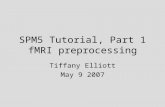 SPM5 Tutorial, Part 1 fMRI preprocessing Tiffany Elliott May 9 2007.