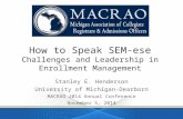How to Speak SEM-ese Challenges and Leadership in Enrollment Management Stanley E. Henderson University of Michigan-Dearborn MACRAO 2014 Annual Conference.