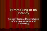 Filmmaking in its Infancy An early look at the evolution of moving pictures and filmmaking.