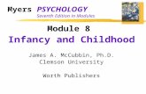 Myers PSYCHOLOGY Seventh Edition in Modules Module 8 Infancy and Childhood James A. McCubbin, Ph.D. Clemson University Worth Publishers.