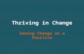 Thriving in Change Seeing Change as a Positive. Change Normal responses to change within a group – Discomfort, confusion and pain – Increased conflict.