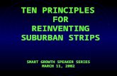 TEN PRINCIPLES FOR REINVENTING SUBURBAN STRIPS SMART GROWTH SPEAKER SERIES MARCH 11, 2002.