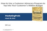 MarketingProfs March 28, 2013 MarketingProfs Bill Lee How to Use a Customer Advocacy Program to Tap Into Your Customer’s Hidden Budget bill@customerreferenceforum.com.