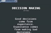 . DECISION MAKING Jeff Fisher Good decisions come from experience. Experience comes from making bad decisions. Mark Twain.