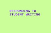 RESPONDING TO STUDENT WRITING. When students understand the importance of what they're trying to say as writers, they also care about how their words.