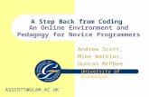 A Step Back from Coding An Online Environment and Pedagogy for Novice Programmers Andrew Scott, Mike Watkins, Duncan McPhee. University of Glamorgan ASSCOTT@GLAM.AC.UK.