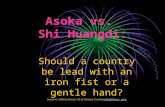 Asoka vs. Shi Huangdi: Should a country be lead with an iron fist or a gentle hand? Susan H. Odle/Lutheran HS of Orange County/odle@lhsoc.orgdle@lhsoc.org.
