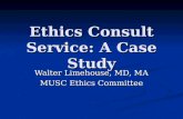 Ethics Consult Service: A Case Study Walter Limehouse, MD, MA MUSC Ethics Committee.