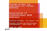 Foreign Account Tax Compliance Act (FATCA) Workshop Association of International Bank Auditors Technical Overview – Jon Lakritz, PwC Internal Controls.