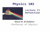 Physics 102 Moza M. Al-Rabban Professor of Physics Lecture 11 Refraction Lecture 11 Refraction.