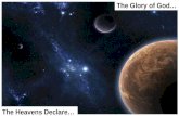 The Glory of God… The Heavens Declare…. Design Demands a Designer There is intricate, incredibly complex design all throughout our universe from the smallest.