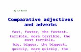 Comparative adjectives and adverbs fast, faster, the fastest… terrible, more terrible, the most terrible… big, bigger, the biggest… quickly, more quickly,