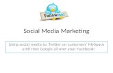 Social Media Marketing Using social media to: Twitter on customers’ MySpace until they Google all over your Facebook!