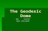 The Geodesic Dome Geo (earth) Desic (divided). Geodesic Domes are energy and material efficient.