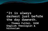 “It is always darkest just before the day dawneth.” - Thomas Fuller, 1650 English Theologian & historian.