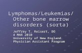 Lymphomas/Leukemias/ Other bone marrow disorders (sorta) Jeffrey T. Reisert, DO 4 MAR 2010 University of New England Physician Assistant Program.