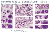 Hematopoiesis Simplified: Part 1 Erythropoiesis Larry Johnson Texas A&M University.