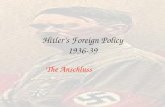 Hitler’s Foreign Policy 1936-39 The Anschluss. Anschluss: union of Germany and Austria Since coming to power, the Nazi’s had financed and encouraged the.