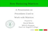 Row Reducing Matrices A Presentation on Procedures Used to Work with Matrices East Los Angeles College MEnTe Program David Morín Prepared by EXIT TOPICSBACKNEXT.