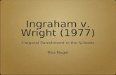 Ingraham v. Wright (1977) Corporal Punishment in the Schools Rita Nogin Corporal Punishment in the Schools Rita Nogin.