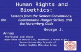 Human Rights and Bioethics: Lessons from the Geneva Conventions, the Guantanamo Hunger Strikes, and the Nuremberg Code George J. Annas Professor and Chair.