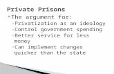 The argument for: ◦ Privatization as an ideology ◦ Control government spending ◦ Better service for less money ◦ Can implement changes quicker than the.