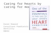 Caring for hearts by caring for mouths Karen Howard Consultant Paediatric Dentistry RBHSC.