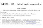 NINDS – HD - Initial brain processing Four options 1.Thorough processing (laboratories specialized in brain banking) 2.Half brain fixed / half brain sliced.