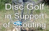 Disc Golf in Support of Scouting. You will learn: What disc golf is How to play and teach disc golf How to take your group on a disc golf outing How disc.