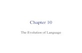 Chapter 10 The Evolution of Language. Language Language is communication, but not all communication is language Currently, unique to humans.