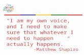 “I am my own voice, and I need to make sure that whatever I need to happen actually happens.” -Matthew Shapiro.